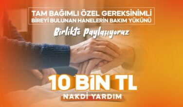 BÜYÜKŞEHİR’DEN YARDIMA TAM BAĞIMLI YAKINI OLAN AİLELERE 10 BİN TL DESTEK