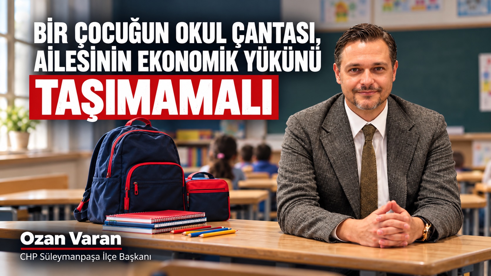 OZAN VARAN: “ÇOCUĞUN OKUL ÇANTASI AİLESİNİN EKONOMİK YÜKÜNÜ TAŞIMAMALI”
